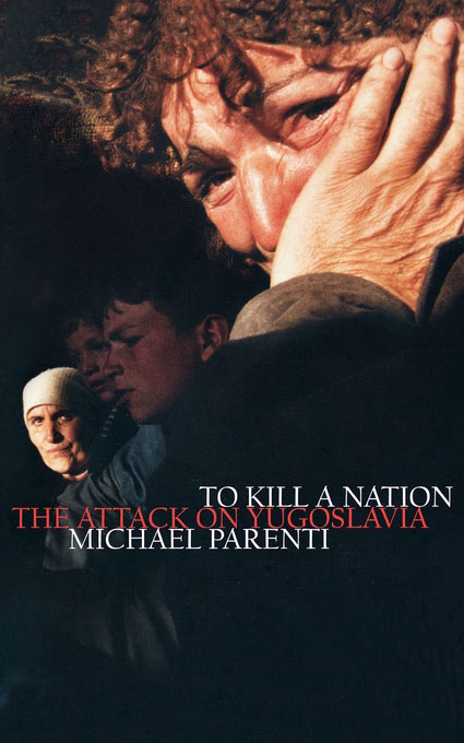 To Kill a Nation: The Attack on Yugoslavia - Michael Parenti